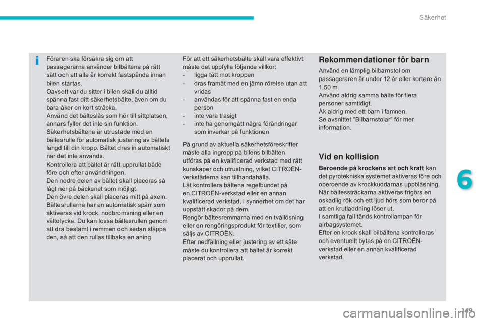 CITROEN C4 AIRCROSS 2016 InstruktionsbÖcker (in Swedish) 149
C4-Aircross_sv_Chap06_securite_ed01-2014
Föraren ska försäkra sig om att
passagerarna använder bilbältena på rätt
sätt och att alla är korrekt fastspända innan
bilen startas.
Oavsett CITROEN C4 AIRCROSS 2016 InstruktionsbÖcker (in Swedish) 149
C4-Aircross_sv_Chap06_securite_ed01-2014
Föraren ska försäkra sig om att
passagerarna använder bilbältena på rätt
sätt och att alla är korrekt fastspända innan
bilen startas.
Oavsett