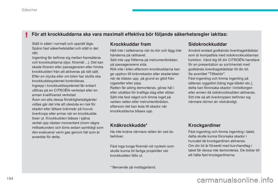 CITROEN C4 AIRCROSS 2016 InstruktionsbÖcker (in Swedish) 154
C4-Aircross_sv_Chap06_securite_ed01-2014
Ställ in sätet i normalt och upprätt läge.
Spänn fast säkerhetsbältet och ställ in det
rätt.
Ingenting får befinna sig mellan framsätena
och k CITROEN C4 AIRCROSS 2016 InstruktionsbÖcker (in Swedish) 154
C4-Aircross_sv_Chap06_securite_ed01-2014
Ställ in sätet i normalt och upprätt läge.
Spänn fast säkerhetsbältet och ställ in det
rätt.
Ingenting får befinna sig mellan framsätena
och k