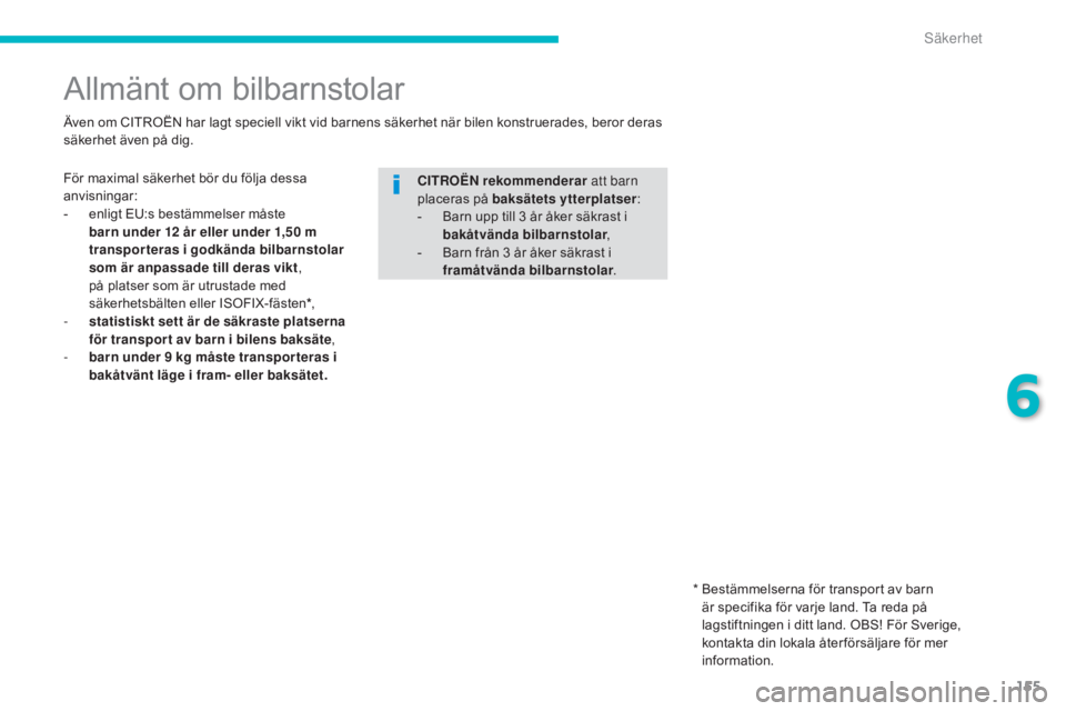 CITROEN C4 AIRCROSS 2016 InstruktionsbÖcker (in Swedish) 155
C4-Aircross_sv_Chap06_securite_ed01-2014
Allmänt om bilbarnstolar
För maximal säkerhet bör du följa dessa
anvisningar:
-
e
nligt EU:s bestämmelser måste
barn under 12
år eller under CITROEN C4 AIRCROSS 2016 InstruktionsbÖcker (in Swedish) 155
C4-Aircross_sv_Chap06_securite_ed01-2014
Allmänt om bilbarnstolar
För maximal säkerhet bör du följa dessa
anvisningar:
-
e
nligt EU:s bestämmelser måste
barn under 12
år eller under