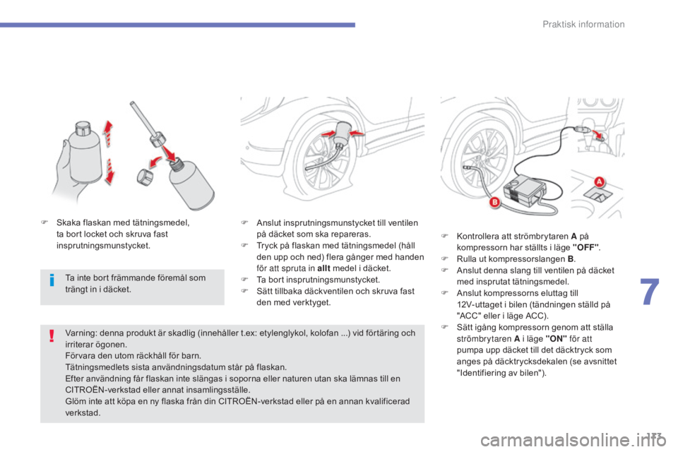 CITROEN C4 AIRCROSS 2016 InstruktionsbÖcker (in Swedish) 173
C4-Aircross_sv_Chap07_info-pratiques_ed01-2014
F Anslut insprutningsmunstycket till ventilen på däcket som ska repareras.
F
T
ryck på flaskan med tätningsmedel (håll
den upp och ned) fler CITROEN C4 AIRCROSS 2016 InstruktionsbÖcker (in Swedish) 173
C4-Aircross_sv_Chap07_info-pratiques_ed01-2014
F Anslut insprutningsmunstycket till ventilen på däcket som ska repareras.
F
T
ryck på flaskan med tätningsmedel (håll
den upp och ned) fler