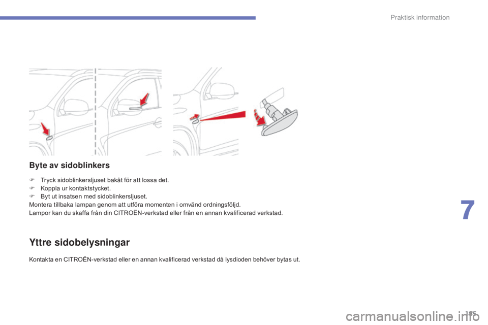 CITROEN C4 AIRCROSS 2016 InstruktionsbÖcker (in Swedish) 185
C4-Aircross_sv_Chap07_info-pratiques_ed01-2014
F Tryck sidoblinkersljuset bakåt för att lossa det.
F K oppla ur kontaktstycket.
F
B
yt ut insatsen med sidoblinkersljuset.
Montera tillbaka lam CITROEN C4 AIRCROSS 2016 InstruktionsbÖcker (in Swedish) 185
C4-Aircross_sv_Chap07_info-pratiques_ed01-2014
F Tryck sidoblinkersljuset bakåt för att lossa det.
F K oppla ur kontaktstycket.
F
B
yt ut insatsen med sidoblinkersljuset.
Montera tillbaka lam