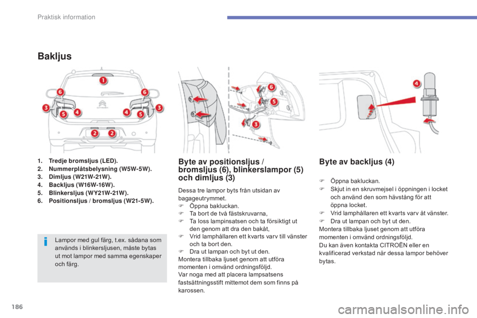 CITROEN C4 AIRCROSS 2016 InstruktionsbÖcker (in Swedish) 186
C4-Aircross_sv_Chap07_info-pratiques_ed01-2014
1. Tredje bromsljus (LED).
2. Nummerplåtsbelysning (W5W-5W).
3.
D
imljus ( W21W-21W ).
4.
Bac
kljus (W16W-16W).
5.
B
linkersljus (WY21W-21W). CITROEN C4 AIRCROSS 2016 InstruktionsbÖcker (in Swedish) 186
C4-Aircross_sv_Chap07_info-pratiques_ed01-2014
1. Tredje bromsljus (LED).
2. Nummerplåtsbelysning (W5W-5W).
3.
D
imljus ( W21W-21W ).
4.
Bac
kljus (W16W-16W).
5.
B
linkersljus (WY21W-21W).