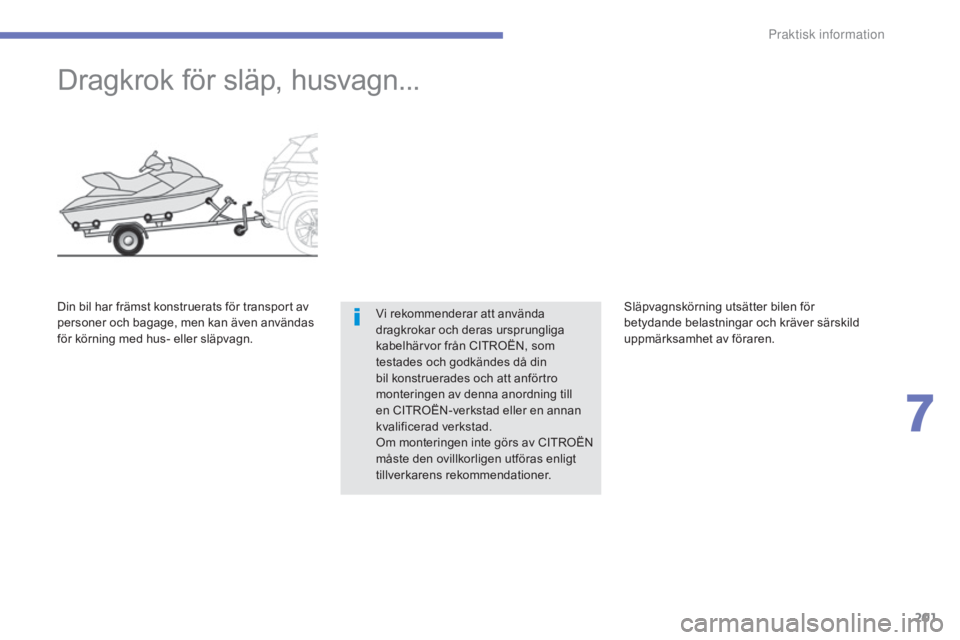 CITROEN C4 AIRCROSS 2016 InstruktionsbÖcker (in Swedish) 201
C4-Aircross_sv_Chap07_info-pratiques_ed01-2014
Dragkrok för släp, husvagn...
Vi rekommenderar att använda
dragkrokar och deras ursprungliga
kabelhärvor från CITROËN, som
testades och godk CITROEN C4 AIRCROSS 2016 InstruktionsbÖcker (in Swedish) 201
C4-Aircross_sv_Chap07_info-pratiques_ed01-2014
Dragkrok för släp, husvagn...
Vi rekommenderar att använda
dragkrokar och deras ursprungliga
kabelhärvor från CITROËN, som
testades och godk