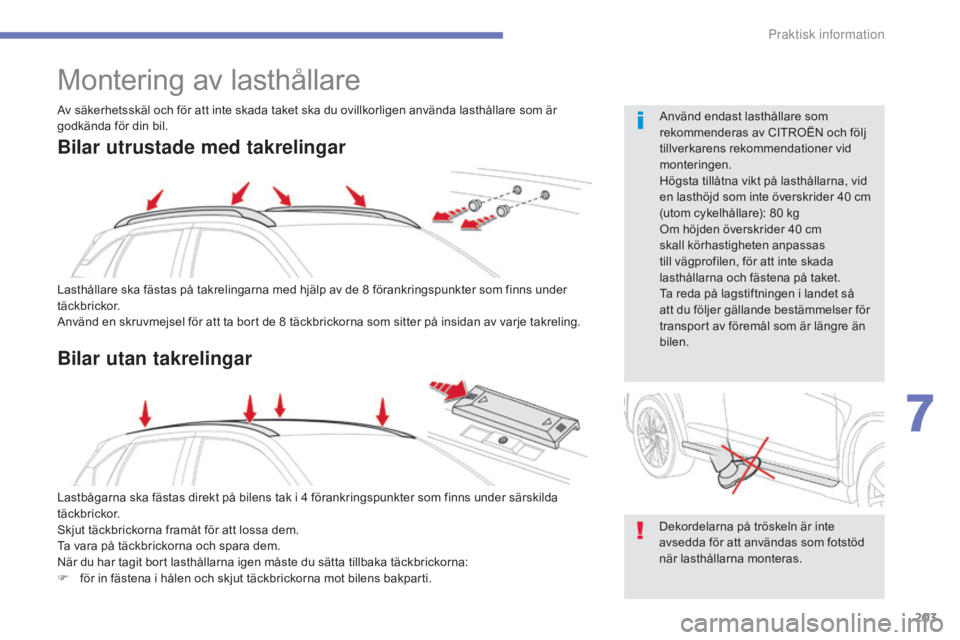 CITROEN C4 AIRCROSS 2016 InstruktionsbÖcker (in Swedish) 203
C4-Aircross_sv_Chap07_info-pratiques_ed01-2014
Montering av lasthållare
Lasthållare ska fästas på takrelingarna med hjälp av de 8 förankringspunkter som finns under
t äckbrickor.
Använd e CITROEN C4 AIRCROSS 2016 InstruktionsbÖcker (in Swedish) 203
C4-Aircross_sv_Chap07_info-pratiques_ed01-2014
Montering av lasthållare
Lasthållare ska fästas på takrelingarna med hjälp av de 8 förankringspunkter som finns under
t äckbrickor.
Använd e
