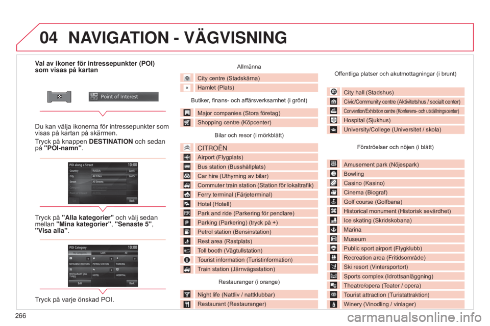CITROEN C4 AIRCROSS 2016 InstruktionsbÖcker (in Swedish) 04
266
C4-Aircross_sv_Chap10b_Mitsu6_ed01-2014
Val av ikoner för intressepunkter (POI)
som visas på kartan
Du kan välja ikonerna för intressepunkter som
visas på kartan på skärmen.
Tryck på CITROEN C4 AIRCROSS 2016 InstruktionsbÖcker (in Swedish) 04
266
C4-Aircross_sv_Chap10b_Mitsu6_ed01-2014
Val av ikoner för intressepunkter (POI)
som visas på kartan
Du kan välja ikonerna för intressepunkter som
visas på kartan på skärmen.
Tryck på