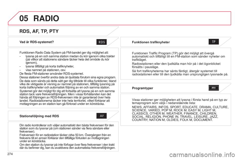 CITROEN C4 AIRCROSS 2016  InstruktionsbÖcker (in Swedish) 05
274
C4-Aircross_sv_Chap10b_Mitsu6_ed01-2014
Vad är RDS-systemet?
Funktionen Radio Data System på FM-bandet ger dig möjlighet att:
- 
lyssna på en och samma station medan du kör igenom olika tr