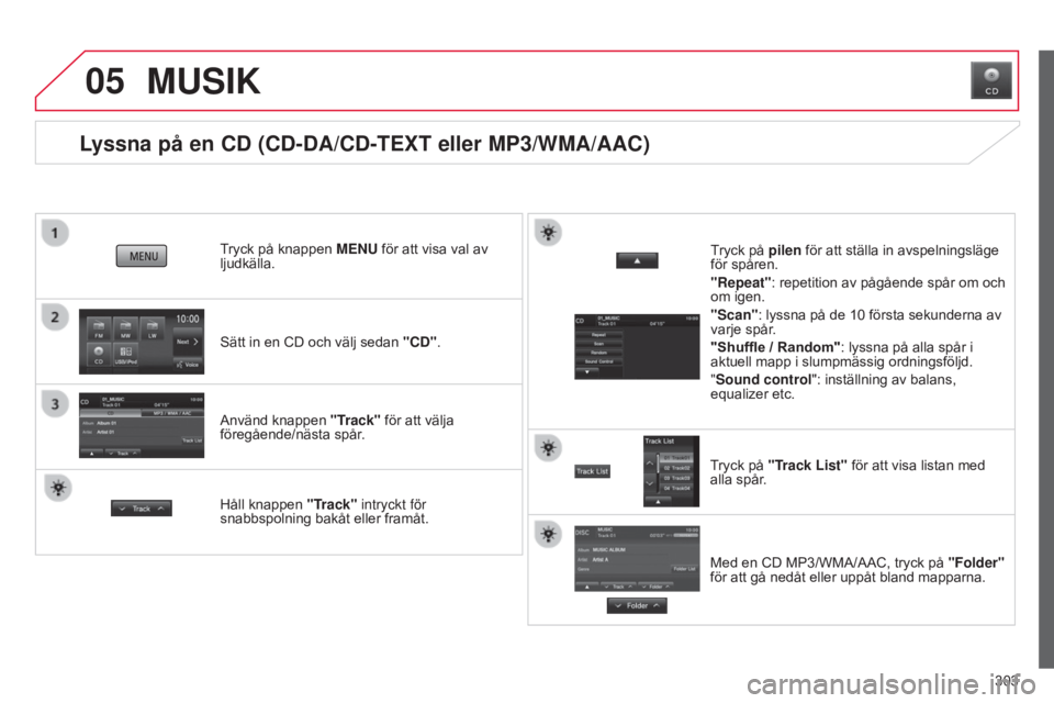 CITROEN C4 AIRCROSS 2016 InstruktionsbÖcker (in Swedish) 05
303
C4-Aircross_sv_Chap10c_Mitsu5_ed01-2014
Lyssna på en CD (CD-DA/CD-TEXT eller MP3/WMA/AAC)
Sätt in en CD och välj sedan "CD".
Tryck på knappen MENU för att visa val av
ljudkälla.
CITROEN C4 AIRCROSS 2016 InstruktionsbÖcker (in Swedish) 05
303
C4-Aircross_sv_Chap10c_Mitsu5_ed01-2014
Lyssna på en CD (CD-DA/CD-TEXT eller MP3/WMA/AAC)
Sätt in en CD och välj sedan "CD".
Tryck på knappen MENU för att visa val av
ljudkälla.