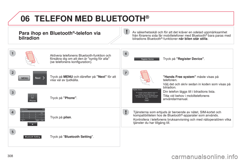 CITROEN C4 AIRCROSS 2016 InstruktionsbÖcker (in Swedish) 06
308
TELEFON MED BLUETOOTH®
Tryck på MENU och därefter på "Next" för att
visa val av ljudkälla. Aktivera telefonens Bluetooth-funktion och
försäkra dig om att den är "synlig f CITROEN C4 AIRCROSS 2016 InstruktionsbÖcker (in Swedish) 06
308
TELEFON MED BLUETOOTH®
Tryck på MENU och därefter på "Next" för att
visa val av ljudkälla. Aktivera telefonens Bluetooth-funktion och
försäkra dig om att den är "synlig f