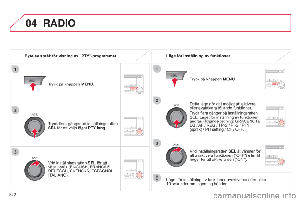 CITROEN C4 AIRCROSS 2016 InstruktionsbÖcker (in Swedish) 04
322
C4-Aircross_sv_Chap10d_Mitsu4_ed01-2014
RADIO
Byte av språk för visning av "PTY"-programmetLäge för inställning av funktioner
Detta läge gör det möjligt att aktivera
eller avak CITROEN C4 AIRCROSS 2016 InstruktionsbÖcker (in Swedish) 04
322
C4-Aircross_sv_Chap10d_Mitsu4_ed01-2014
RADIO
Byte av språk för visning av "PTY"-programmetLäge för inställning av funktioner
Detta läge gör det möjligt att aktivera
eller avak