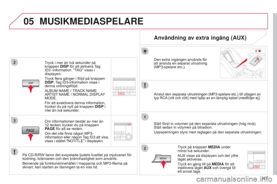 CITROEN C4 AIRCROSS 2016 InstruktionsbÖcker (in Swedish) 05
327
C4-Aircross_sv_Chap10d_Mitsu4_ed01-2014
Tryck i mer än två sekunder på
knappen DISP för att aktivera Tag
ID3
-information. "TAG" visas i
displayen.
Tryck flera gånger i följd CITROEN C4 AIRCROSS 2016 InstruktionsbÖcker (in Swedish) 05
327
C4-Aircross_sv_Chap10d_Mitsu4_ed01-2014
Tryck i mer än två sekunder på
knappen DISP för att aktivera Tag
ID3
-information. "TAG" visas i
displayen.
Tryck flera gånger i följd