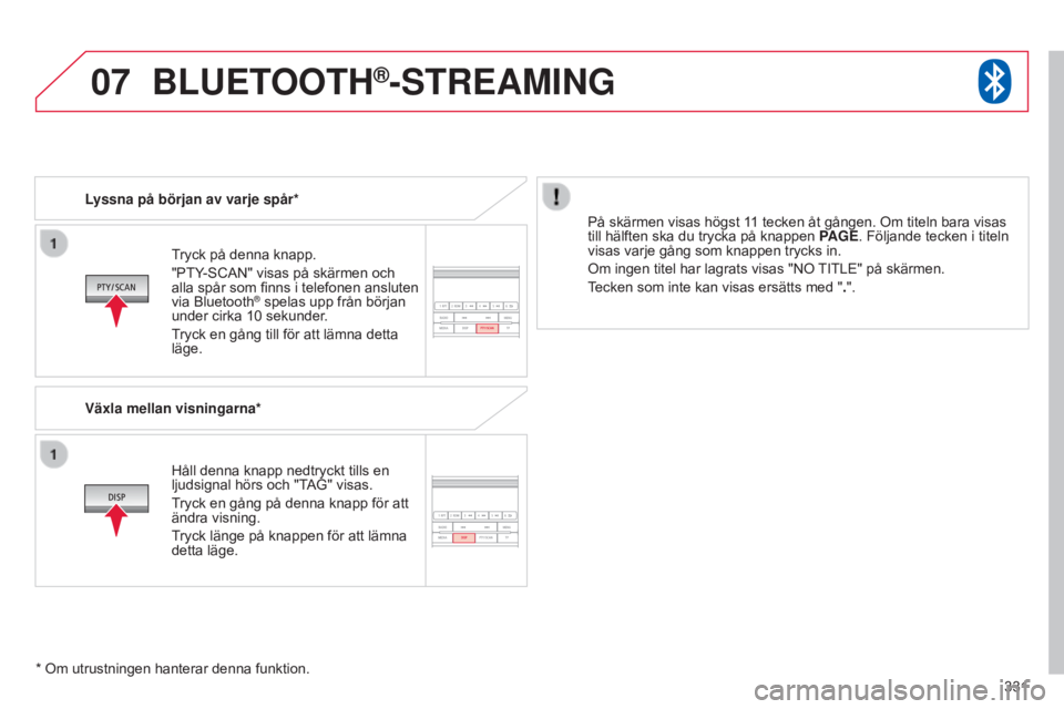CITROEN C4 AIRCROSS 2016 InstruktionsbÖcker (in Swedish) 07
331
C4-Aircross_sv_Chap10d_Mitsu4_ed01-2014
Tryck på denna knapp.
"PTY-SCAN" visas på skärmen och
alla spår som finns i telefonen ansluten
via Bluetooth
® spelas upp från början
u CITROEN C4 AIRCROSS 2016 InstruktionsbÖcker (in Swedish) 07
331
C4-Aircross_sv_Chap10d_Mitsu4_ed01-2014
Tryck på denna knapp.
"PTY-SCAN" visas på skärmen och
alla spår som finns i telefonen ansluten
via Bluetooth
® spelas upp från början
u