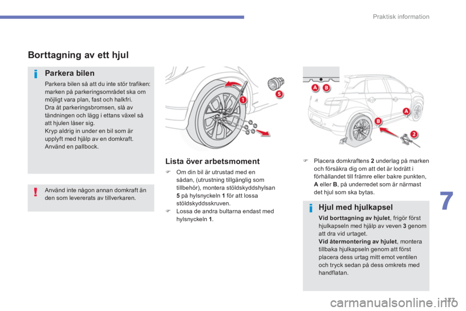 CITROEN C4 AIRCROSS 2016  InstruktionsbÖcker (in Swedish) 177
7
Praktisk information
   
 
 
Borttagning av ett hjul 
 
 
Parkera bilen 
 
Parkera bilen så att du inte stör trafiken: 
marken på parkeringsområdet ska om 
möjligt vara plan, fast och halkf