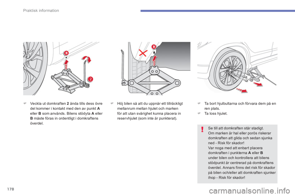 CITROEN C4 AIRCROSS 2016  InstruktionsbÖcker (in Swedish) 178
Praktisk information
   
�) 
  Veckla ut domkraften  2 
 ända tills dess övre 
del kommer i kontakt med den av punkt  A 
 
eller  B 
 som används. Bilens stödyta  A 
 eller 
  B 
 måste föra