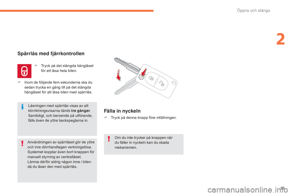 CITROEN C4 AIRCROSS 2016 InstruktionsbÖcker (in Swedish) 55
C4-Aircross_sv_Chap02_ouvertures_ed01-2014
Om du inte trycker på knappen när
du fäller in nyckeln kan du skada
mekanismen.
Spärrlås med fjärrkontrollen
F Tryck på det stängda hänglåset CITROEN C4 AIRCROSS 2016 InstruktionsbÖcker (in Swedish) 55
C4-Aircross_sv_Chap02_ouvertures_ed01-2014
Om du inte trycker på knappen när
du fäller in nyckeln kan du skada
mekanismen.
Spärrlås med fjärrkontrollen
F Tryck på det stängda hänglåset
