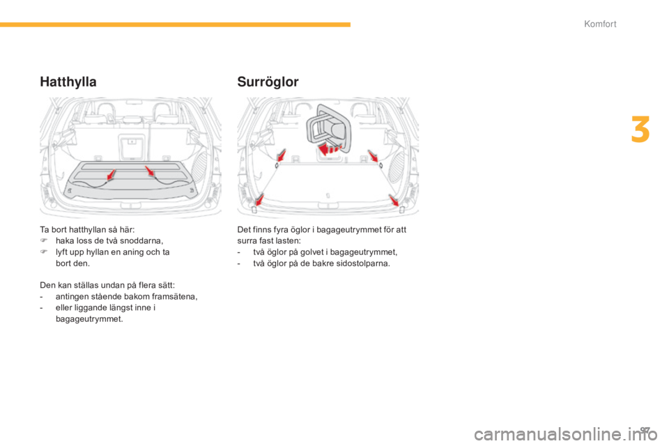 CITROEN C4 AIRCROSS 2016 InstruktionsbÖcker (in Swedish) 97
C4-Aircross_sv_Chap03_confort_ed01-2014
HatthyllaSurröglor
Det finns fyra öglor i bagageutrymmet för att
surra fast lasten:
-
t
vå öglor på golvet i bagageutrymmet,
-
t
vå öglor på CITROEN C4 AIRCROSS 2016 InstruktionsbÖcker (in Swedish) 97
C4-Aircross_sv_Chap03_confort_ed01-2014
HatthyllaSurröglor
Det finns fyra öglor i bagageutrymmet för att
surra fast lasten:
-
t
vå öglor på golvet i bagageutrymmet,
-
t
vå öglor på