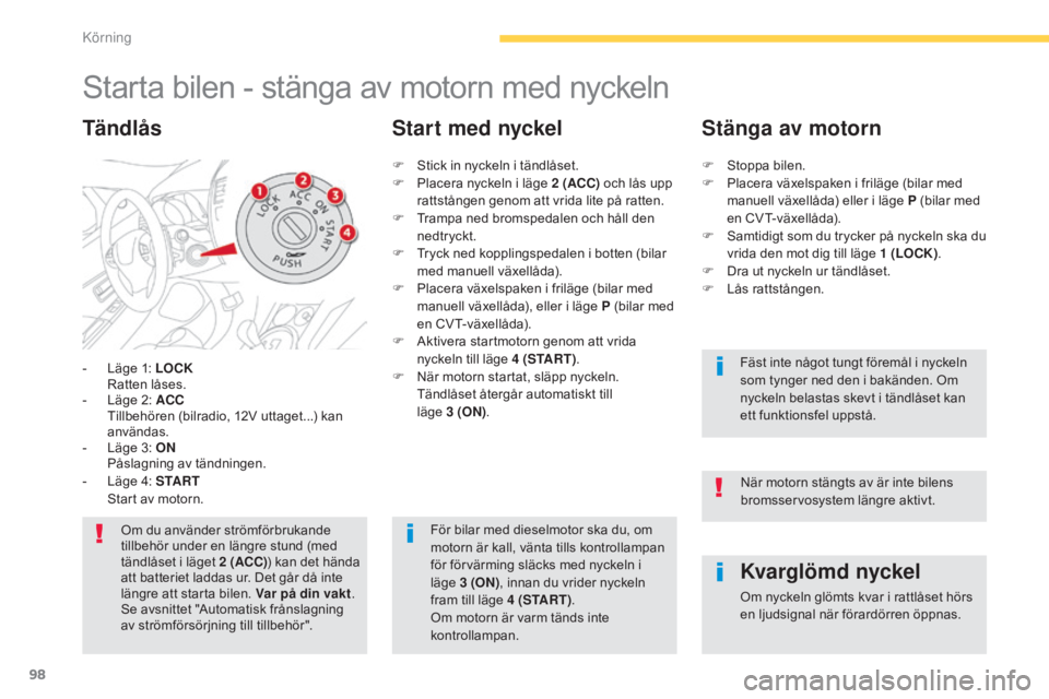 CITROEN C4 AIRCROSS 2016 InstruktionsbÖcker (in Swedish) 98
C4-Aircross_sv_Chap04_conduite_ed01-2014
Starta bilen - stänga av motorn med nyckeln
- Läge 1: LOCK Ratten låses.
-
L
äge 2: ACC
T
illbehören (bilradio, 12V uttaget...) kan
användas. CITROEN C4 AIRCROSS 2016 InstruktionsbÖcker (in Swedish) 98
C4-Aircross_sv_Chap04_conduite_ed01-2014
Starta bilen - stänga av motorn med nyckeln
- Läge 1: LOCK Ratten låses.
-
L
äge 2: ACC
T
illbehören (bilradio, 12V uttaget...) kan
användas.