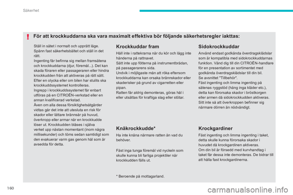 CITROEN C4 AIRCROSS 2014 InstruktionsbÖcker (in Swedish) 160
Säkerhet
Ställ in sätet i normalt och upprätt läge.
Spänn fast säkerhetsbältet och ställ in det
rätt.
Ingenting får befinna sig mellan framsätena
och krockkuddarna (djur, fö CITROEN C4 AIRCROSS 2014 InstruktionsbÖcker (in Swedish) 160
Säkerhet
Ställ in sätet i normalt och upprätt läge.
Spänn fast säkerhetsbältet och ställ in det
rätt.
Ingenting får befinna sig mellan framsätena
och krockkuddarna (djur, fö