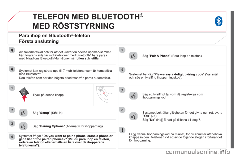 CITROEN C4 AIRCROSS 2014  InstruktionsbÖcker (in Swedish) 247
   
 
 
 
TELEFON MED BLUETOOTH ® 
 
MED RÖSTSTYRNING 
   
Av säkerhetsskäl och för att det kräver en odelad uppmärksamhet 
från förarens sida får mobiltelefoner med Bluetooth ®   bara 