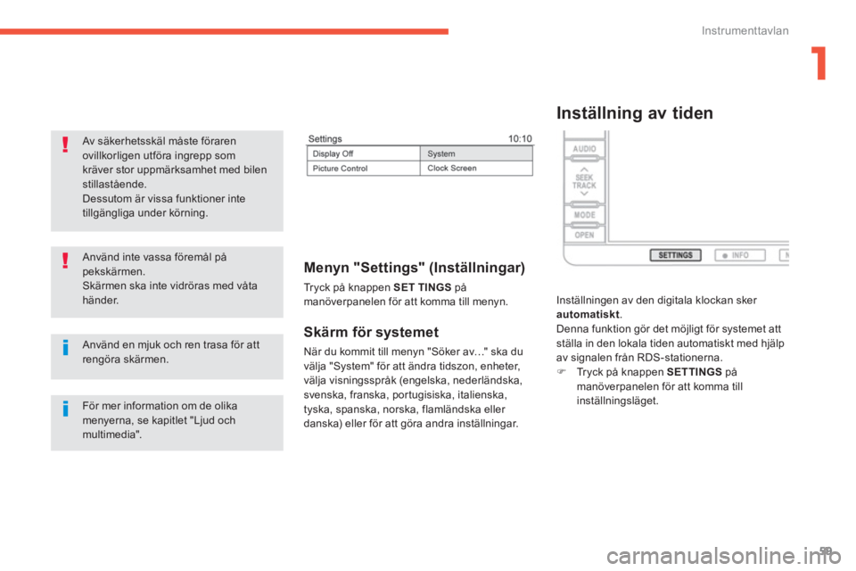 CITROEN C4 AIRCROSS 2014  InstruktionsbÖcker (in Swedish) 1
59
Instrumenttavlan
   
Skärm för systemet 
 
När du kommit till menyn "Söker av…" ska du 
välja "System" för att ändra tidszon, enheter, 
välja visningsspråk (engelska, nederländska, 
s