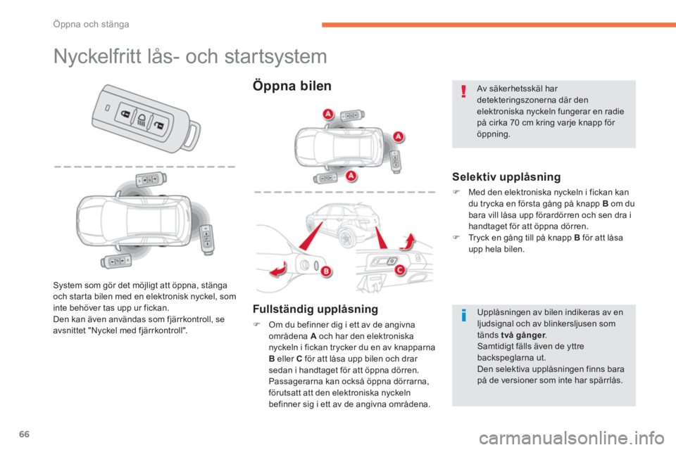 CITROEN C4 AIRCROSS 2014  InstruktionsbÖcker (in Swedish) 66
Öppna och stänga
   
 
 
 
 
 
 
 
 
 
 
 
 
 
 
 
Nyckelfritt lås- och startsystem 
 
 
Selektiv upplåsning 
 
 
 
�) 
  Med den elektroniska nyckeln i fickan kan 
du trycka en första gång p