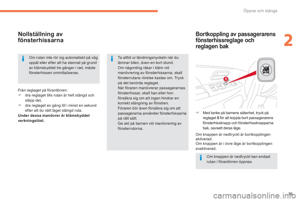 CITROEN C4 AIRCROSS 2014 InstruktionsbÖcker (in Swedish) 79
2
Öppna och stänga
Bortkoppling av passagerarens
fönsterhissreglage och
reglagen bak
Nollställning av
fönsterhissarna
Om knappen är nedtryckt kan endast
rutan i förardörren à CITROEN C4 AIRCROSS 2014 InstruktionsbÖcker (in Swedish) 79
2
Öppna och stänga
Bortkoppling av passagerarens
fönsterhissreglage och
reglagen bak
Nollställning av
fönsterhissarna
Om knappen är nedtryckt kan endast
rutan i förardörren Ã