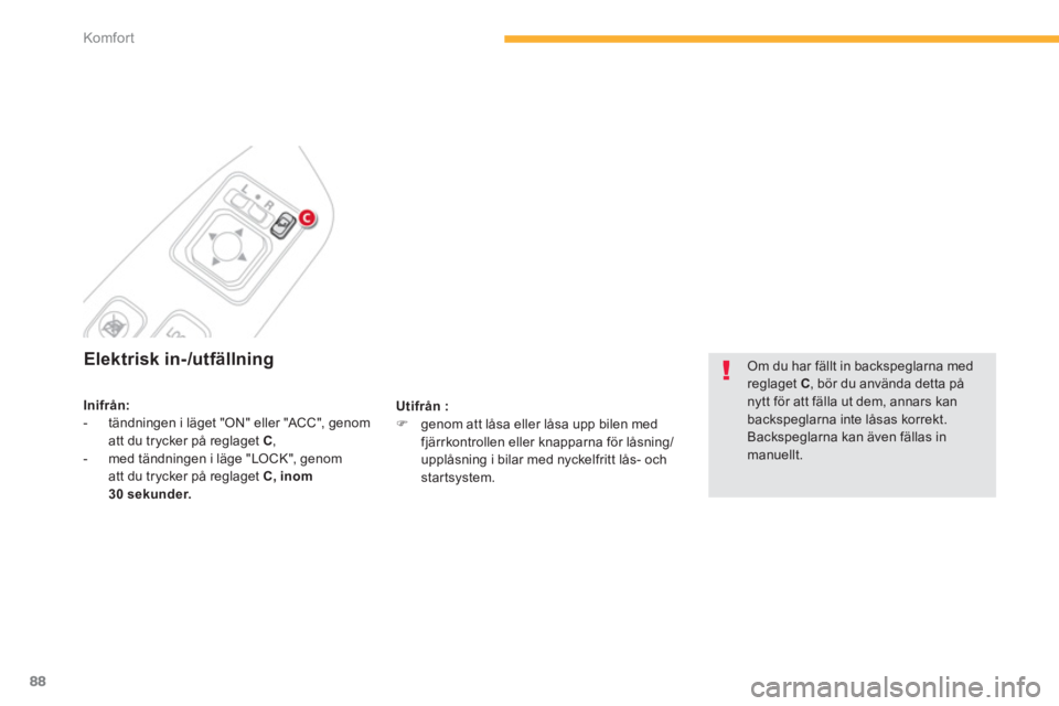 CITROEN C4 AIRCROSS 2014  InstruktionsbÖcker (in Swedish) 88
Komfor t
   
 
 
 
 
 
Elektrisk in-/utfällning 
 
 
Utifrån 
  : 
 
   
 
�) 
  genom att låsa eller låsa upp bilen med 
fjärrkontrollen eller knapparna för låsning/
upplåsning i bilar med