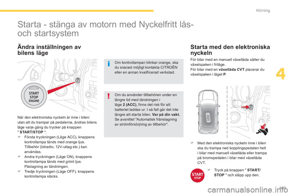 CITROEN C4 AIRCROSS 2013 InstruktionsbÖcker (in Swedish) 107
4
Körning
Starta - stänga av motorn med Nyckelfritt lås-
och startsystem
När den elektroniska nyckeln är inne i bilen:
utan att du trampar på pedalerna, ändras bi CITROEN C4 AIRCROSS 2013 InstruktionsbÖcker (in Swedish) 107
4
Körning
Starta - stänga av motorn med Nyckelfritt lås-
och startsystem
När den elektroniska nyckeln är inne i bilen:
utan att du trampar på pedalerna, ändras bi
