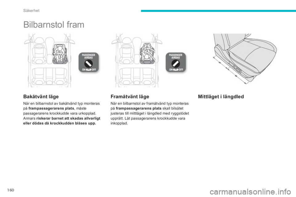 CITROEN C4 AIRCROSS 2013 InstruktionsbÖcker (in Swedish) 160
Säkerhet
Bilbarnstol fram
Bakåtvänt läge
När en bilbarnstol av bakåtvänd typ monteras
på frampassagerarens plats
, måste
passagerarens krockkudde vara urkopplad.
Annars r CITROEN C4 AIRCROSS 2013 InstruktionsbÖcker (in Swedish) 160
Säkerhet
Bilbarnstol fram
Bakåtvänt läge
När en bilbarnstol av bakåtvänd typ monteras
på frampassagerarens plats
, måste
passagerarens krockkudde vara urkopplad.
Annars r