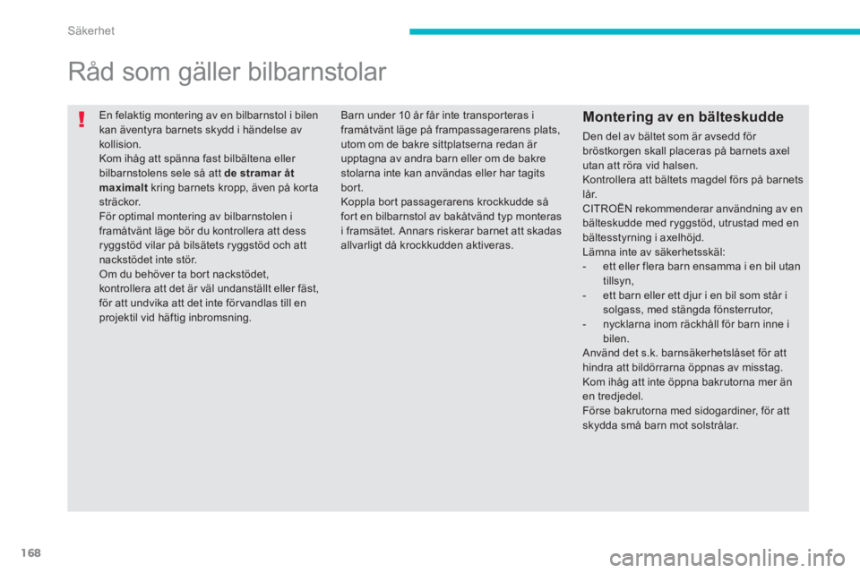 CITROEN C4 AIRCROSS 2013 InstruktionsbÖcker (in Swedish) 168
Säkerhet
En felaktig montering av en bilbarnstol i bilen
kan äventyra barnets skydd i händelse av
kollision.
Kom ihåg att spänna fast bilbältena eller
bilbarnstolens sele så att de CITROEN C4 AIRCROSS 2013 InstruktionsbÖcker (in Swedish) 168
Säkerhet
En felaktig montering av en bilbarnstol i bilen
kan äventyra barnets skydd i händelse av
kollision.
Kom ihåg att spänna fast bilbältena eller
bilbarnstolens sele så att de