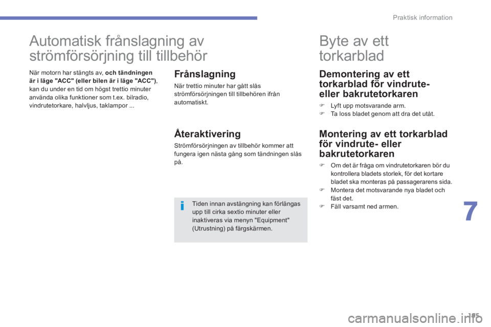 CITROEN C4 AIRCROSS 2013  InstruktionsbÖcker (in Swedish) 195
7
Praktisk information
   
Demontering av ett 
torkarblad för vindrute- 
eller bakrutetorkaren 
   
 
�) 
  Lyft upp motsvarande arm. 
   
�) 
  Ta loss bladet genom att dra det utåt.  
 
 
 
 
