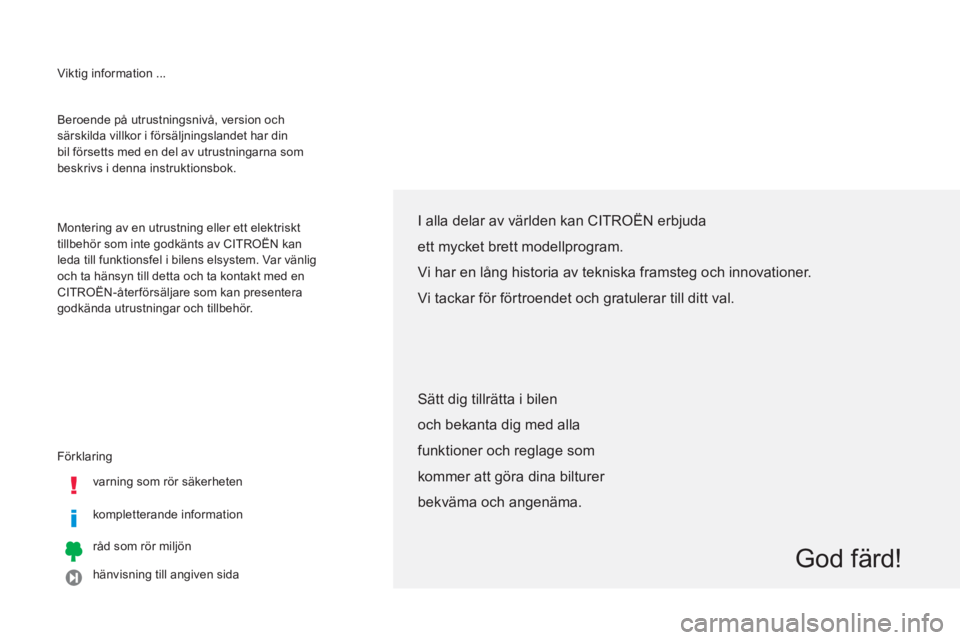 CITROEN C4 AIRCROSS 2013 InstruktionsbÖcker (in Swedish) Viktig information ...
Förklaring
varning som rör säkerheten
kompletterande information
råd som rör miljön
hänvisning till angiven sida Beroende på utrustningsn CITROEN C4 AIRCROSS 2013 InstruktionsbÖcker (in Swedish) Viktig information ...
Förklaring
varning som rör säkerheten
kompletterande information
råd som rör miljön
hänvisning till angiven sida Beroende på utrustningsn