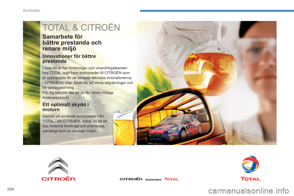 CITROEN C4 AIRCROSS 2013  InstruktionsbÖcker (in Swedish) 204
Kontroller
  TOTAL & CITROËN 
 
 
Samarbete för 
bättre prestanda och 
renare miljö 
   
Innovationer för bättre 
prestanda 
  I över 40 år har forsknings- och utvecklingsteamen 
hos TOTAL
