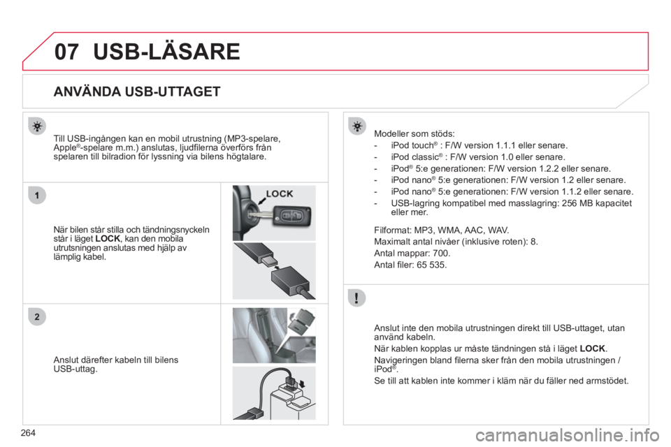 CITROEN C4 AIRCROSS 2013  InstruktionsbÖcker (in Swedish) 264
07
2
USB-LÄSARE 
   
 
 
 
 
 
 
 
 
 
 
 
 
 
 
 
 
 
 
 
 
ANVÄNDA USB-UTTAGET 
 
 
När bilen står stilla och tändningsnyckelnstår i läget  LOCK, kan den mobila Kutrutsningen anslutas med CITROEN C4 AIRCROSS 2013  InstruktionsbÖcker (in Swedish) 264
07
2
USB-LÄSARE 
   
 
 
 
 
 
 
 
 
 
 
 
 
 
 
 
 
 
 
 
 
ANVÄNDA USB-UTTAGET 
 
 
När bilen står stilla och tändningsnyckelnstår i läget  LOCK, kan den mobila Kutrutsningen anslutas med