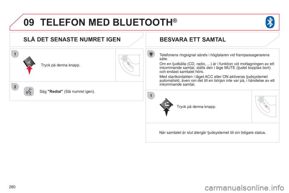 CITROEN C4 AIRCROSS 2013 InstruktionsbÖcker (in Swedish) 280
09
1
2
1
TELEFON MED BLUETOOTH®
Telefonens ringsignal sänds i högtalaren vid frampassagerarens säte.
Om en ljudkälla (CD, radio, ...) är i funktion vid mottagningen av ett
inkommande s CITROEN C4 AIRCROSS 2013 InstruktionsbÖcker (in Swedish) 280
09
1
2
1
TELEFON MED BLUETOOTH®
Telefonens ringsignal sänds i högtalaren vid frampassagerarens säte.
Om en ljudkälla (CD, radio, ...) är i funktion vid mottagningen av ett
inkommande s