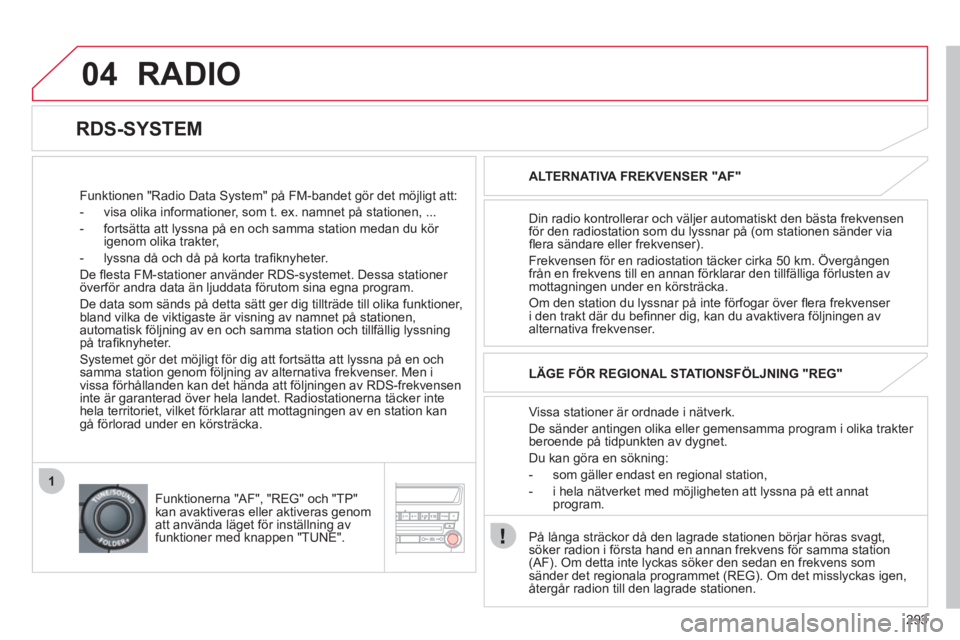 CITROEN C4 AIRCROSS 2013  InstruktionsbÖcker (in Swedish) 293
04
1
RADIO
   
Funktionen "Radio Data System" på FM-bandet gör det möjligt att: 
   
 
-   visa olika informationer, som t. ex. namnet 
på stationen, ... 
   
-   fortsätta att l
yssna på en CITROEN C4 AIRCROSS 2013  InstruktionsbÖcker (in Swedish) 293
04
1
RADIO
   
Funktionen "Radio Data System" på FM-bandet gör det möjligt att: 
   
 
-   visa olika informationer, som t. ex. namnet 
på stationen, ... 
   
-   fortsätta att l
yssna på en