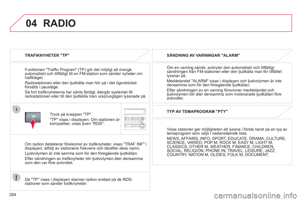 CITROEN C4 AIRCROSS 2013  InstruktionsbÖcker (in Swedish) 294
04
1
RADIO
   
TRAFIKNYHETER "TP"
   
Funktionen "Traffic Pro
gram" (TP) gör det möjligt att övergå 
automatiskt och tillfälligt till en FM-station som sänder nyheter om
trafi kläget. 
   CITROEN C4 AIRCROSS 2013  InstruktionsbÖcker (in Swedish) 294
04
1
RADIO
   
TRAFIKNYHETER "TP"
   
Funktionen "Traffic Pro
gram" (TP) gör det möjligt att övergå 
automatiskt och tillfälligt till en FM-station som sänder nyheter om
trafi kläget.