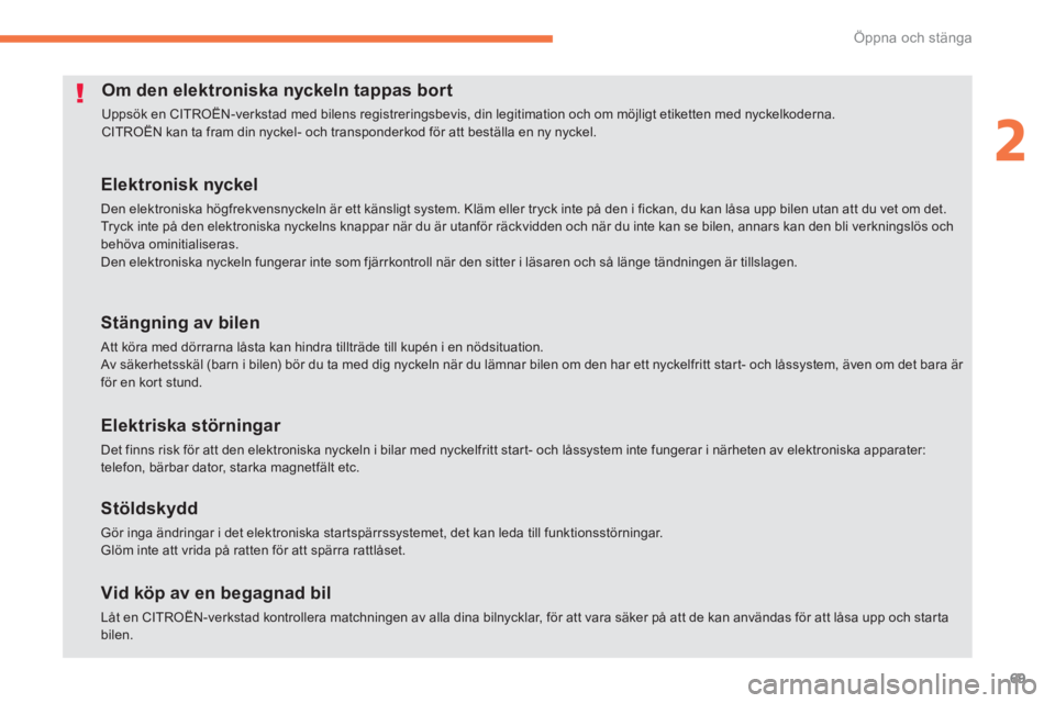 CITROEN C4 AIRCROSS 2013  InstruktionsbÖcker (in Swedish) 69
2
Öppna och stänga
   
 
 
 
 
 
 
 
 
 
 
 
 
 
 
 
 
 
 
Om den elektroniska nyckeln tappas bort 
 
Uppsök en CITROËN-verkstad med bilens registreringsbevis, din legitimation och om möjligt 