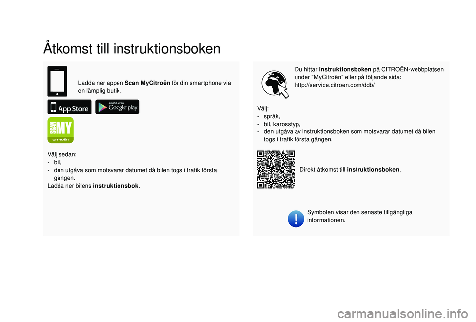 CITROEN C4 CACTUS 2019  InstruktionsbÖcker (in Swedish) Åtkomst till instruktionsboken
Du hittar instruktionsboken på CITROËN-webbplatsen 
under "MyCitroën" eller på följande sida:
http://service.citroen.com/ddb/
Symbolen visar den senaste ti