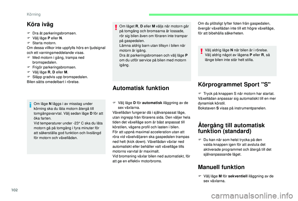 CITROEN C4 CACTUS 2019 InstruktionsbÖcker (in Swedish) 102
Köra iväg
F Dra åt parkeringsbromsen.
F V älj läge P eller N .
F
S
tarta motorn.
Om dessa villkor inte uppfylls hörs en ljudsignal
och ett varningsmeddelande visas.
F
M
ed motorn i g CITROEN C4 CACTUS 2019 InstruktionsbÖcker (in Swedish) 102
Köra iväg
F Dra åt parkeringsbromsen.
F V älj läge P eller N .
F
S
tarta motorn.
Om dessa villkor inte uppfylls hörs en ljudsignal
och ett varningsmeddelande visas.
F
M
ed motorn i g