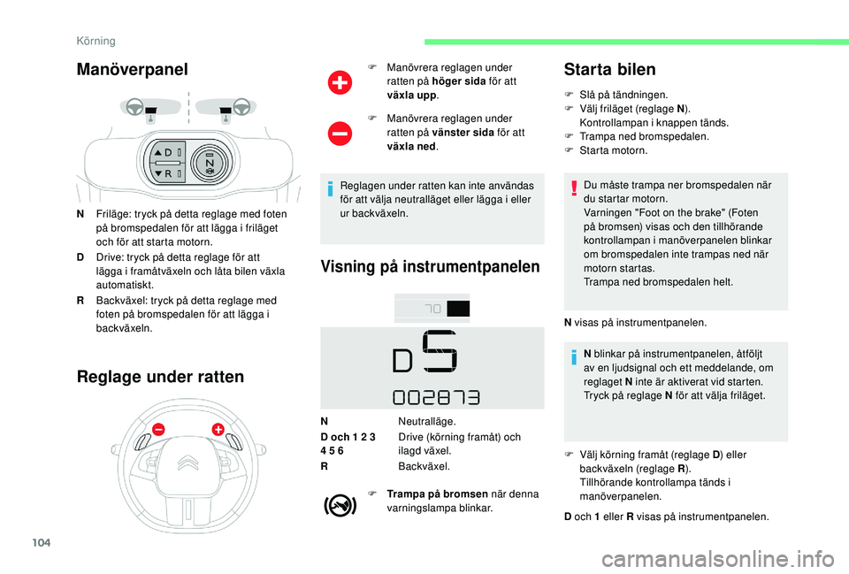 CITROEN C4 CACTUS 2019 InstruktionsbÖcker (in Swedish) 104
Manöverpanel
NFriläge: tryck på detta reglage med foten
på bromspedalen för att lägga i friläget
och för att starta motorn.
D Drive: tryck på detta reglage för att
lägga i framåtvä CITROEN C4 CACTUS 2019 InstruktionsbÖcker (in Swedish) 104
Manöverpanel
NFriläge: tryck på detta reglage med foten
på bromspedalen för att lägga i friläget
och för att starta motorn.
D Drive: tryck på detta reglage för att
lägga i framåtvä
