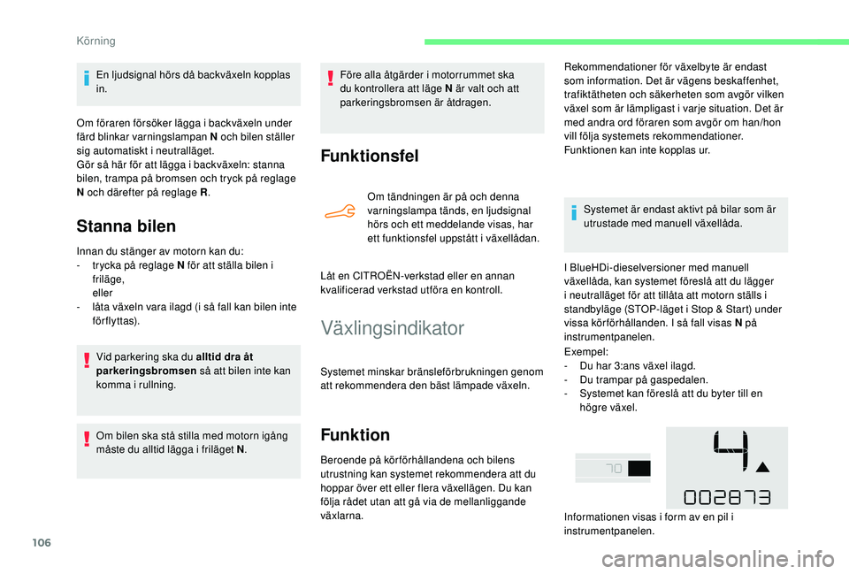 CITROEN C4 CACTUS 2019 InstruktionsbÖcker (in Swedish) 106
En ljudsignal hörs då backväxeln kopplas
in.
Om föraren försöker lägga i backväxeln under
färd blinkar varningslampan N och bilen ställer
sig automatiskt i neutralläget.
Gör så hä CITROEN C4 CACTUS 2019 InstruktionsbÖcker (in Swedish) 106
En ljudsignal hörs då backväxeln kopplas
in.
Om föraren försöker lägga i backväxeln under
färd blinkar varningslampan N och bilen ställer
sig automatiskt i neutralläget.
Gör så hä