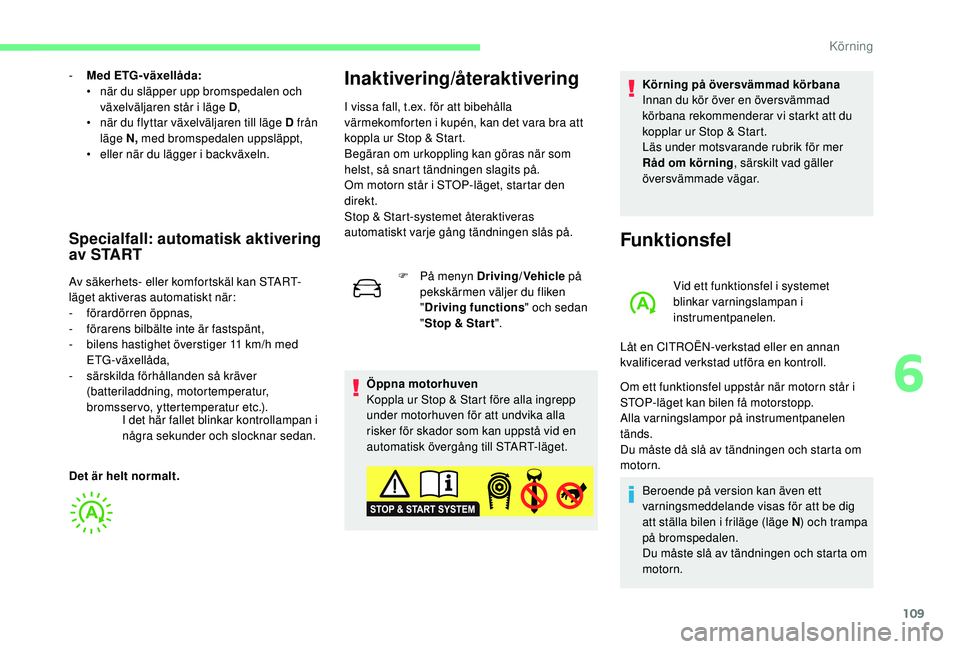 CITROEN C4 CACTUS 2019 InstruktionsbÖcker (in Swedish) 109
- Med ETG-växellåda:• n är du släpper upp bromspedalen och
växelväljaren står i läge D ,
•
när
du flyttar växelväljaren till läge D från
läge N, med bromspedalen uppsläpp CITROEN C4 CACTUS 2019 InstruktionsbÖcker (in Swedish) 109
- Med ETG-växellåda:• n är du släpper upp bromspedalen och
växelväljaren står i läge D ,
•
när
du flyttar växelväljaren till läge D från
läge N, med bromspedalen uppsläpp