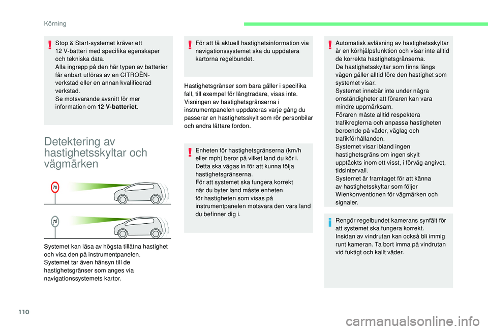 CITROEN C4 CACTUS 2019  InstruktionsbÖcker (in Swedish) 110
Stop & Start-systemet kräver ett 
12 V-batteri med specifika egenskaper 
och tekniska data.
Alla ingrepp på den här typen av batterier 
får enbart utföras av en CITROËN-
verkstad eller en an