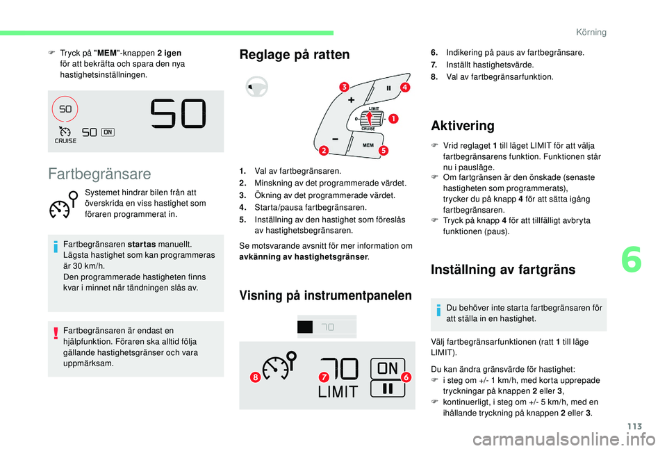 CITROEN C4 CACTUS 2019 InstruktionsbÖcker (in Swedish) 113
F Tryck på "MEM"-knappen 2 igen
för att bekräfta och spara den nya
hastighetsinställningen.
Fartbegränsare
Systemet hindrar bilen från att
överskrida en viss hastighet som
för CITROEN C4 CACTUS 2019 InstruktionsbÖcker (in Swedish) 113
F Tryck på "MEM"-knappen 2 igen
för att bekräfta och spara den nya
hastighetsinställningen.
Fartbegränsare
Systemet hindrar bilen från att
överskrida en viss hastighet som
för