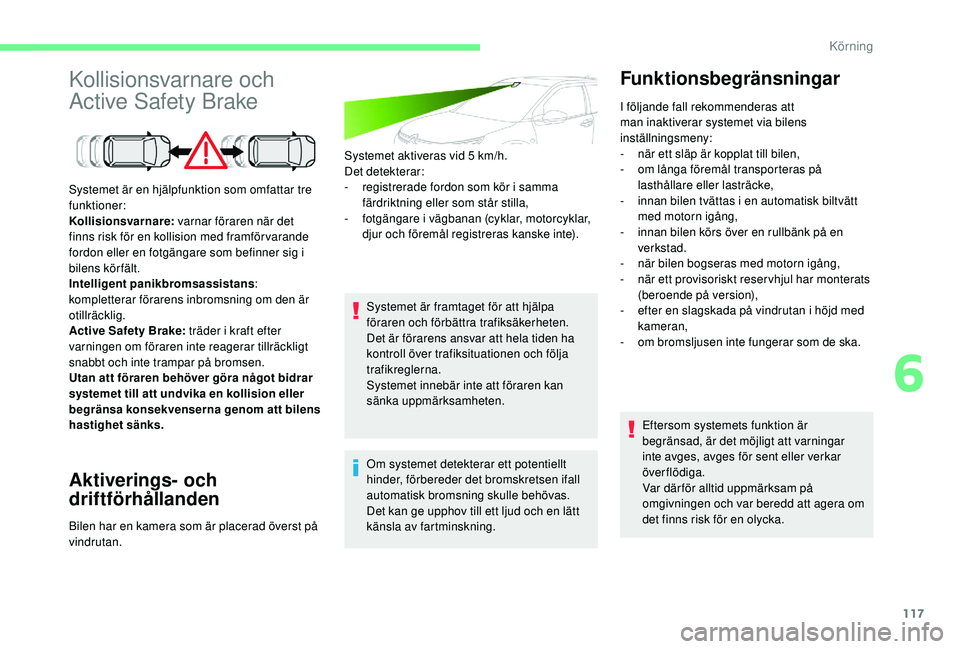 CITROEN C4 CACTUS 2019 InstruktionsbÖcker (in Swedish) 117
Kollisionsvarnare och
Active Safety Brake
Aktiverings- och
driftförhållanden
Systemet aktiveras vid 5 km/h.
D et detekterar:
-
r
egistrerade fordon som kör i samma
färdriktning eller som CITROEN C4 CACTUS 2019 InstruktionsbÖcker (in Swedish) 117
Kollisionsvarnare och
Active Safety Brake
Aktiverings- och
driftförhållanden
Systemet aktiveras vid 5 km/h.
D et detekterar:
-
r
egistrerade fordon som kör i samma
färdriktning eller som