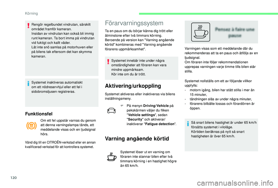 CITROEN C4 CACTUS 2019 InstruktionsbÖcker (in Swedish) 120
Funktionsfel
Rengör regelbundet vindrutan, särskilt
området framför kameran.
Insidan av vindrutan kan också bli immig
runt kameran. Ta bort imma på vindrutan
vid fuktigt och kallt väder. CITROEN C4 CACTUS 2019 InstruktionsbÖcker (in Swedish) 120
Funktionsfel
Rengör regelbundet vindrutan, särskilt
området framför kameran.
Insidan av vindrutan kan också bli immig
runt kameran. Ta bort imma på vindrutan
vid fuktigt och kallt väder.