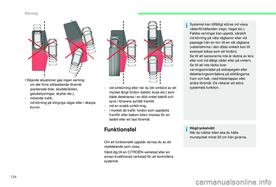 CITROEN C4 CACTUS 2019  InstruktionsbÖcker (in Swedish) 124
Vänd dig till en CITROËN-verkstad eller en 
annan kvalificerad verkstad för att kontrollera 
systemet.
I följande situationer ges ingen varning:
-
 
o

m det finns stillastående föremål 
(p