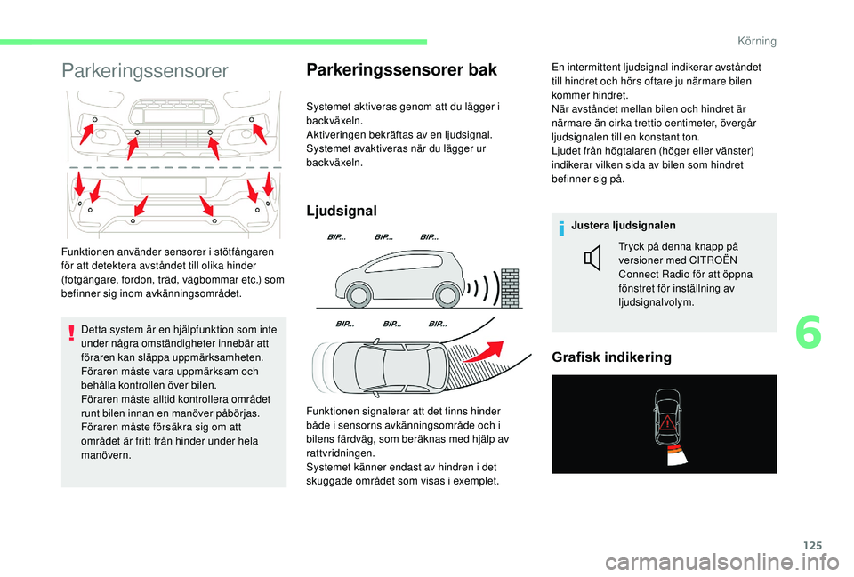 CITROEN C4 CACTUS 2019 InstruktionsbÖcker (in Swedish) 125
Parkeringssensorer
Detta system är en hjälpfunktion som inte
under några omständigheter innebär att
föraren kan släppa uppmärksamheten.
Föraren måste vara uppmärksam och
behålla kon CITROEN C4 CACTUS 2019 InstruktionsbÖcker (in Swedish) 125
Parkeringssensorer
Detta system är en hjälpfunktion som inte
under några omständigheter innebär att
föraren kan släppa uppmärksamheten.
Föraren måste vara uppmärksam och
behålla kon