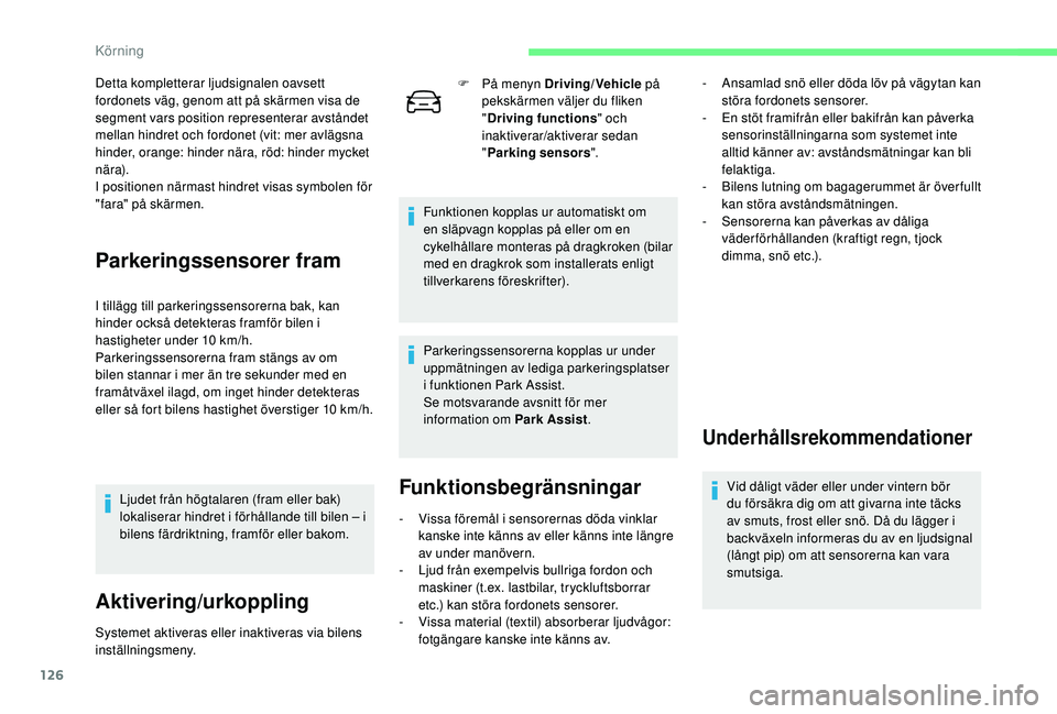 CITROEN C4 CACTUS 2019 InstruktionsbÖcker (in Swedish) 126
Detta kompletterar ljudsignalen oavsett
fordonets väg, genom att på skärmen visa de
segment vars position representerar avståndet
mellan hindret och fordonet (vit: mer avlägsna
hinder, or CITROEN C4 CACTUS 2019 InstruktionsbÖcker (in Swedish) 126
Detta kompletterar ljudsignalen oavsett
fordonets väg, genom att på skärmen visa de
segment vars position representerar avståndet
mellan hindret och fordonet (vit: mer avlägsna
hinder, or