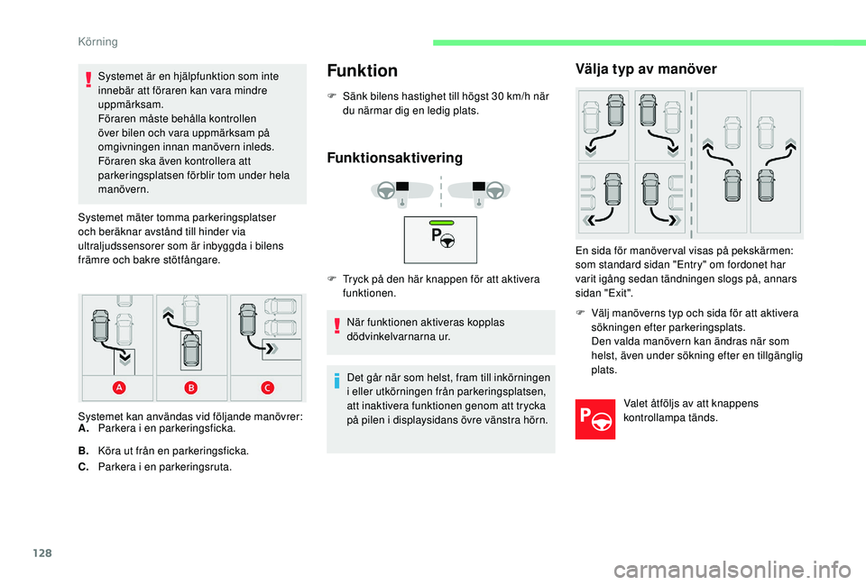 CITROEN C4 CACTUS 2019 InstruktionsbÖcker (in Swedish) 128
Systemet är en hjälpfunktion som inte
innebär att föraren kan vara mindre
uppmärksam.
Föraren måste behålla kontrollen
över bilen och vara uppmärksam på
omgivningen innan manövern CITROEN C4 CACTUS 2019 InstruktionsbÖcker (in Swedish) 128
Systemet är en hjälpfunktion som inte
innebär att föraren kan vara mindre
uppmärksam.
Föraren måste behålla kontrollen
över bilen och vara uppmärksam på
omgivningen innan manövern